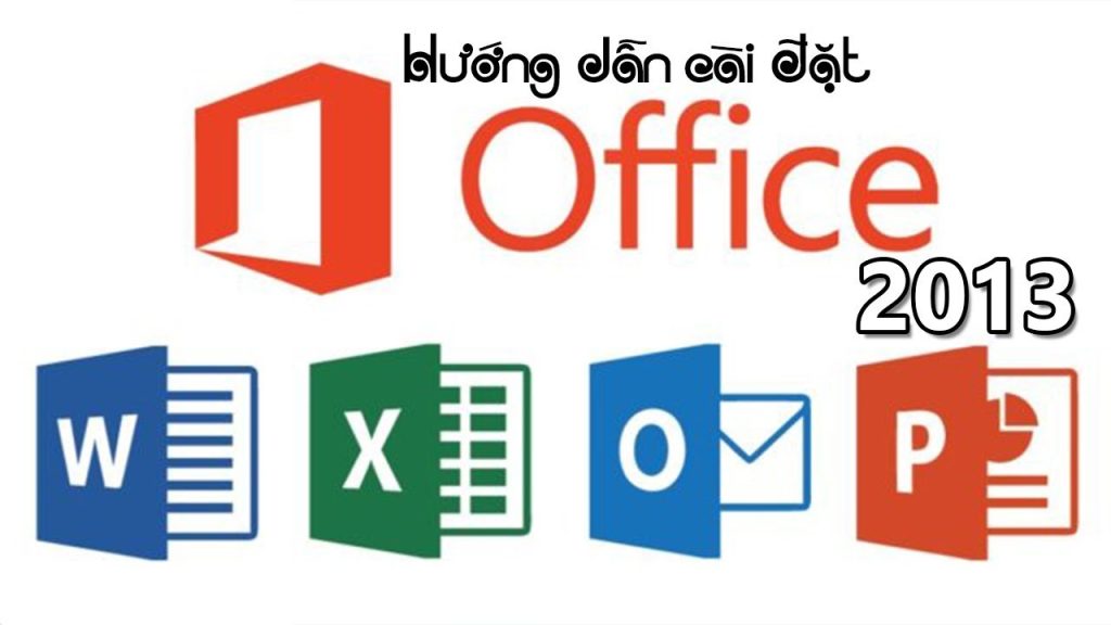 Hướng dẫn tải và cài đặt Office 2013 Full Crack – Link Drive